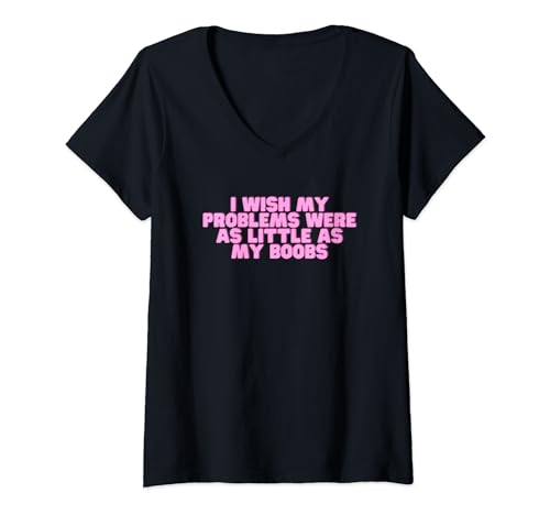 Damen Ich wünschte, meine Probleme wären so gering wie meine Brüste Y2K Hot Girl T-Shirt mit V-Ausschnitt von I Wish My Problems Were As Little As My Boobs