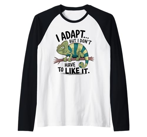 I adapt but i don't have to like it Raglan I adapt but i don't have to like it Raglan von I adapt but i don't have to like it apparels