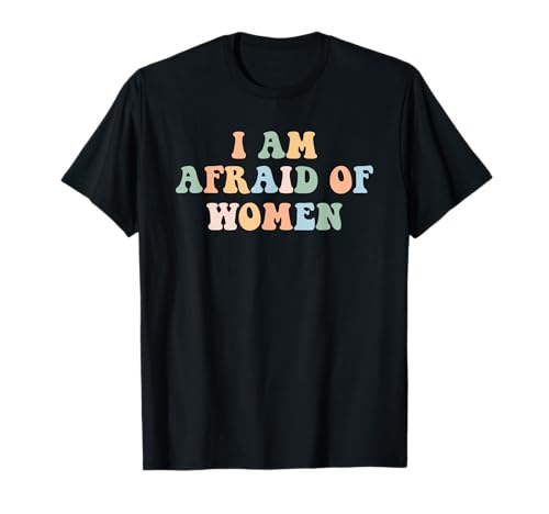 I am Afraid of Women sarkastischer Spruch Simple T-Shirt I am Afraid of Women sarkastischer Spruch Simple T-Shirt von I am Afraid of Women Funny Sayings Tee