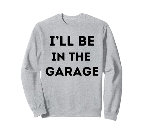 Lustiges I'll Be In The Garage für Herren und Damen Sweatshirt Lustiges I'll Be In The Garage für Herren und Damen Sweatshirt von I'll Be In The Garage Tee KJLS