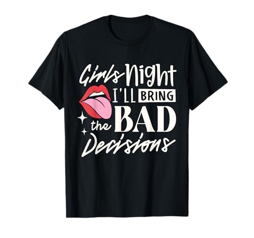 Girls Night I'll Bring The Bad Decision Lustiges Partytrinken T-Shirt von I'll Bring The Bad Decisions Funny Party gifts