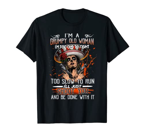 I'm A Grumpy Old Woman I'm Too Old To Fight Too Slow To Run T-Shirt von I’ll Just Shoot You And Be Done With It Quote