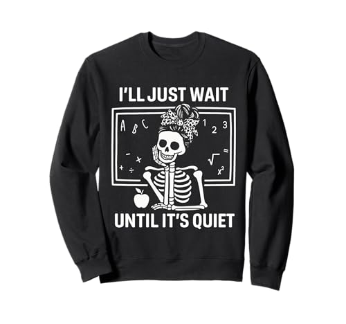 I'll Just Wait Until It's Quiet Skelett Teacher Women Messy Sweatshirt von I'll Just Wait Until It's Quiet Skeleton Gifts
