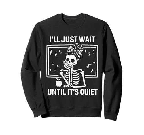 I'll Just Wait Until It's Quiet Skelett Teacher Women Sweatshirt von I'll Just Wait Until It's Quiet Skeleton Gifts