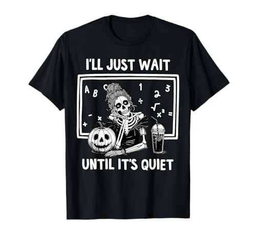 Ich warte einfach bis es still ist Lustige Halloween-Lehrerin Mama T-Shirt Ich warte einfach bis es still ist Lustige Halloween-Lehrerin Mama T-Shirt von I'll Just Wait Until It's Quiet Skeleton Women