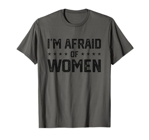 I'm Afraid Of Women Funny Sprüche Scared Of Womens Mens T-Shirt I'm Afraid Of Women Funny Sprüche Scared Of Womens Mens T-Shirt von I'm Afraid Of Women Gift Tee