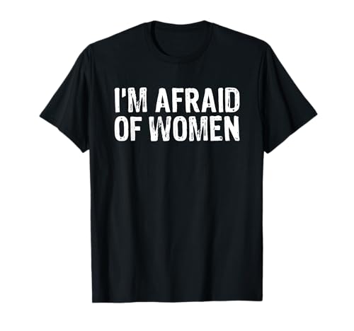 I'm Afraid of Women T-Shirt I'm Afraid of Women T-Shirt von I'm Afraid Of Women Graphic Tee T Shirts for Men