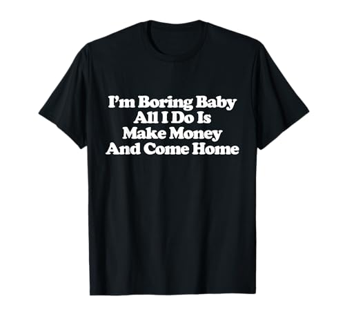 I'm Boring Baby All I Do Is Make Money And Come Home Trendy T-Shirt I'm Boring Baby All I Do Is Make Money And Come Home Trendy T-Shirt von I'm Boring Baby All I Do Is Make Money Outfit
