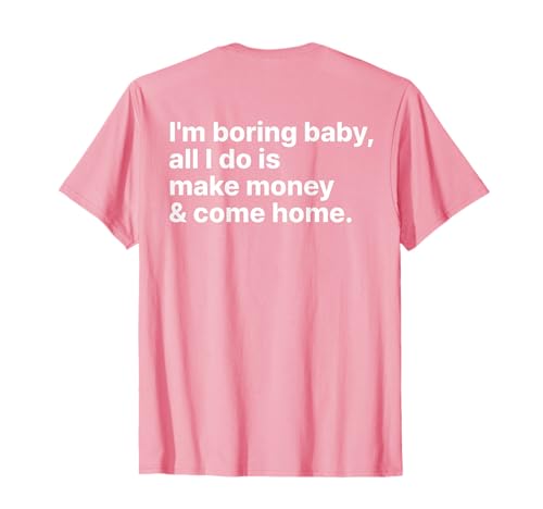 I'm Boring Baby All I Do is Make Money and Come Home ON Back T-Shirt I'm Boring Baby All I Do is Make Money and Come Home ON Back T-Shirt von I'm Boring Baby Y2k Aesthetic Iconic Slogan