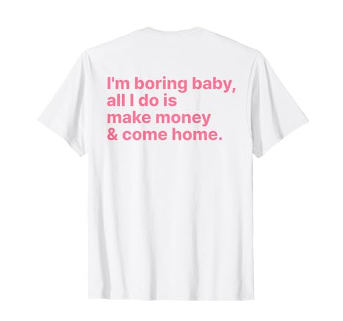 I'm Boring Baby All I Do is Make Money and Come Home ON Back T-Shirt I'm Boring Baby All I Do is Make Money and Come Home ON Back T-Shirt von I'm Boring Baby Y2k Aesthetic Iconic Slogan