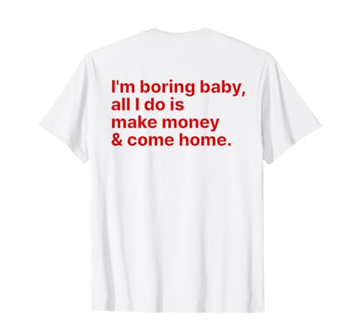 I'm Boring Baby All I Do is Make Money and Come Home ON Back T-Shirt I'm Boring Baby All I Do is Make Money and Come Home ON Back T-Shirt von I'm Boring Baby Y2k Aesthetic Iconic Slogan