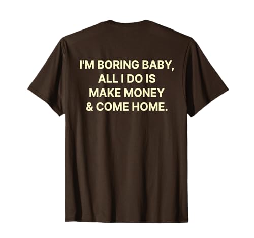 I'm Boring Baby All I Do is Make Money and Come Home ON Back T-Shirt I'm Boring Baby All I Do is Make Money and Come Home ON Back T-Shirt von I'm Boring Baby Y2k Aesthetic Iconic Slogan
