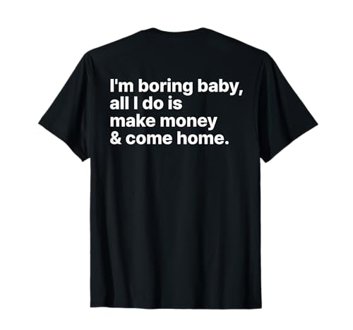I'm Boring Baby All I Do is Make Money and Come Home ON Back T-Shirt I'm Boring Baby All I Do is Make Money and Come Home ON Back T-Shirt von I'm Boring Baby Y2k Aesthetic Iconic Slogan