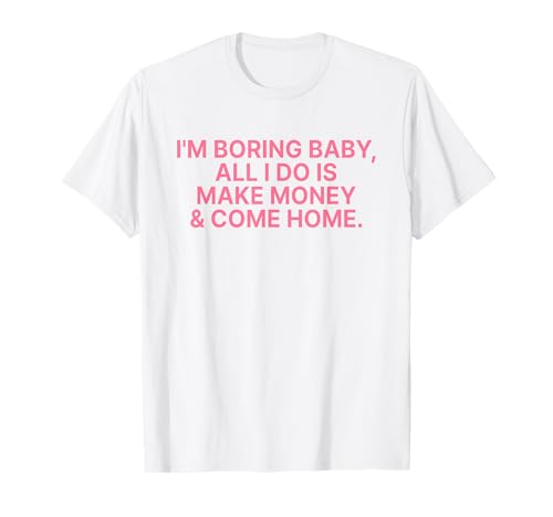 I'm Boring Baby All I Do is Make Money and Come Home Y2k T-Shirt I'm Boring Baby All I Do is Make Money and Come Home Y2k T-Shirt von I'm Boring Baby Y2k Aesthetic Iconic Slogan