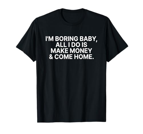 I'm Boring Baby All I Do is Make Money and Come Home Y2k T-Shirt I'm Boring Baby All I Do is Make Money and Come Home Y2k T-Shirt von I'm Boring Baby Y2k Aesthetic Iconic Slogan