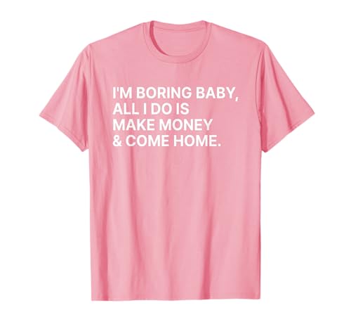 I'm Boring Baby All I Do is Make Money and Come Home Y2k T-Shirt I'm Boring Baby All I Do is Make Money and Come Home Y2k T-Shirt von I'm Boring Baby Y2k Aesthetic Iconic Slogan