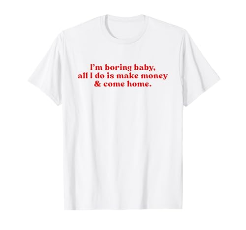 I'm Boring Baby All I Do is Make Money and Come Home Y2k T-Shirt I'm Boring Baby All I Do is Make Money and Come Home Y2k T-Shirt von I'm Boring Baby Y2k Aesthetic Iconic Slogan