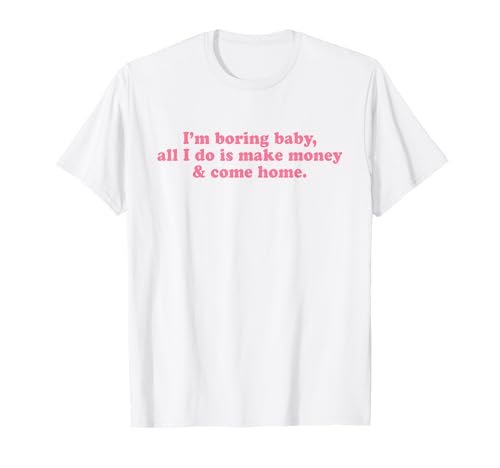 I'm Boring Baby All I Do is Make Money and Come Home Y2k T-Shirt I'm Boring Baby All I Do is Make Money and Come Home Y2k T-Shirt von I'm Boring Baby Y2k Aesthetic Iconic Slogan