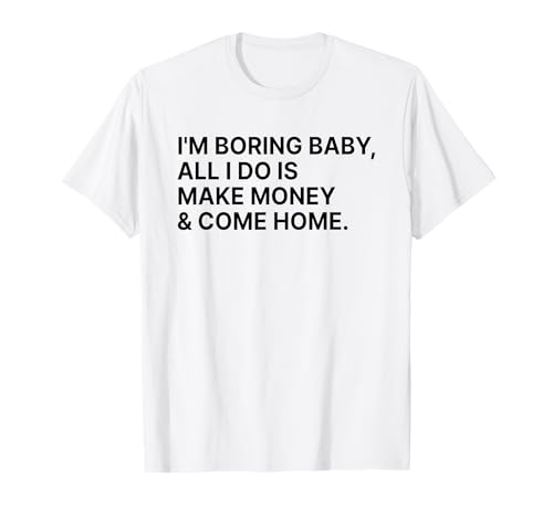 I'm Boring Baby All I Do is Make Money and Come Home Y2k T-Shirt I'm Boring Baby All I Do is Make Money and Come Home Y2k T-Shirt von I'm Boring Baby Y2k Aesthetic Iconic Slogan