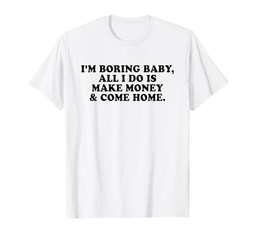 I'm Boring Baby All I Do is Make Money and Come Home Y2k T-Shirt I'm Boring Baby All I Do is Make Money and Come Home Y2k T-Shirt von I'm Boring Baby Y2k Aesthetic Iconic Slogan