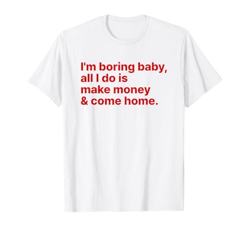 I'm Boring Baby All I Do is Make Money and Come Home Y2k T-Shirt I'm Boring Baby All I Do is Make Money and Come Home Y2k T-Shirt von I'm Boring Baby Y2k Aesthetic Iconic Slogan