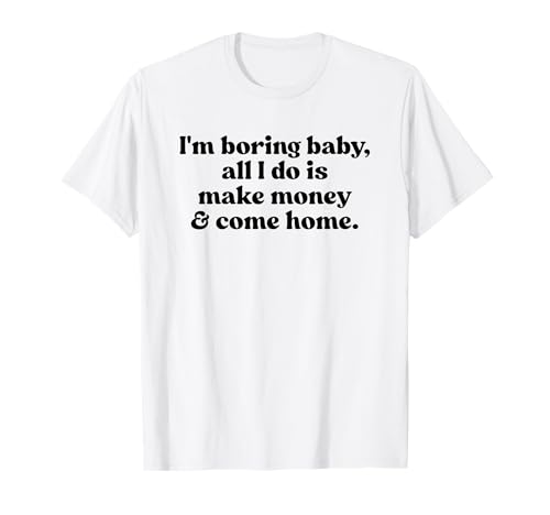 I'm Boring Baby All I Do is Make Money and Come Home Y2k T-Shirt I'm Boring Baby All I Do is Make Money and Come Home Y2k T-Shirt von I'm Boring Baby Y2k Aesthetic Iconic Slogan