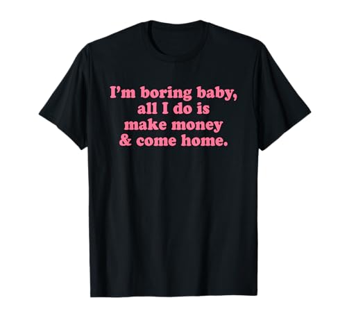 I'm Boring Baby All I Do is Make Money and Come Home Y2k T-Shirt I'm Boring Baby All I Do is Make Money and Come Home Y2k T-Shirt von I'm Boring Baby Y2k Aesthetic Iconic Slogan