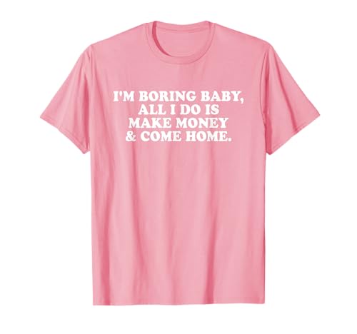 I'm Boring Baby All I Do is Make Money and Come Home Y2k T-Shirt I'm Boring Baby All I Do is Make Money and Come Home Y2k T-Shirt von I'm Boring Baby Y2k Aesthetic Iconic Slogan