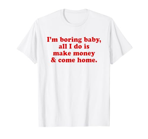 I'm Boring Baby All I Do is Make Money and Come Home Y2k T-Shirt I'm Boring Baby All I Do is Make Money and Come Home Y2k T-Shirt von I'm Boring Baby Y2k Aesthetic Iconic Slogan