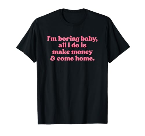 I'm Boring Baby All I Do is Make Money and Come Home Y2k T-Shirt I'm Boring Baby All I Do is Make Money and Come Home Y2k T-Shirt von I'm Boring Baby Y2k Aesthetic Iconic Slogan