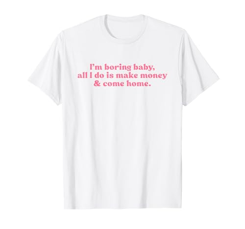 I'm Boring Baby All I Do is Make Money and Come Home Y2k T-Shirt I'm Boring Baby All I Do is Make Money and Come Home Y2k T-Shirt von I'm Boring Baby Y2k Aesthetic Iconic Slogan