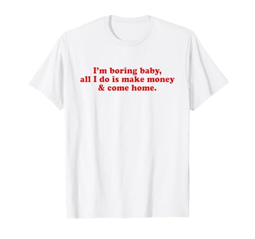 I'm Boring Baby All I Do is Make Money and Come Home Y2k T-Shirt I'm Boring Baby All I Do is Make Money and Come Home Y2k T-Shirt von I'm Boring Baby Y2k Aesthetic Iconic Slogan