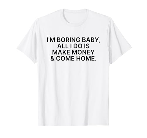 I'm Boring Baby All I Do is Make Money and Come Home Y2k T-Shirt I'm Boring Baby All I Do is Make Money and Come Home Y2k T-Shirt von I'm Boring Baby Y2k Aesthetic Iconic Slogan