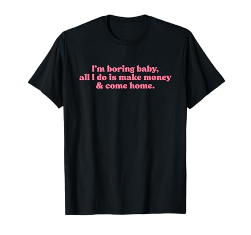 I'm Boring Baby All I Do is Make Money and Come Home Y2k T-Shirt I'm Boring Baby All I Do is Make Money and Come Home Y2k T-Shirt von I'm Boring Baby Y2k Aesthetic Iconic Slogan