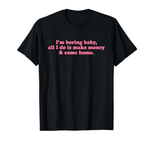 I'm Boring Baby All I Do is Make Money and Come Home Y2k T-Shirt I'm Boring Baby All I Do is Make Money and Come Home Y2k T-Shirt von I'm Boring Baby Y2k Aesthetic Iconic Slogan