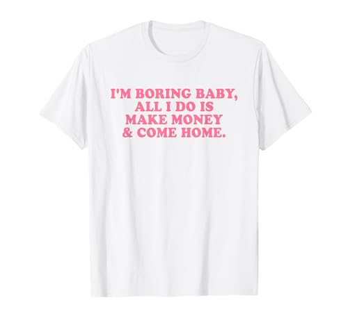I'm Boring Baby All I Do is Make Money and Come Home Y2k T-Shirt I'm Boring Baby All I Do is Make Money and Come Home Y2k T-Shirt von I'm Boring Baby Y2k Aesthetic Iconic Slogan