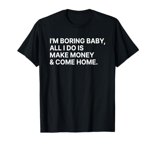 I'm Boring Baby All I Do is Make Money and Come Home Y2k T-Shirt I'm Boring Baby All I Do is Make Money and Come Home Y2k T-Shirt von I'm Boring Baby Y2k Aesthetic Iconic Slogan