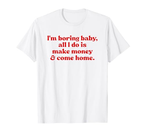 I'm Boring Baby All I Do is Make Money and Come Home Y2k T-Shirt I'm Boring Baby All I Do is Make Money and Come Home Y2k T-Shirt von I'm Boring Baby Y2k Aesthetic Iconic Slogan