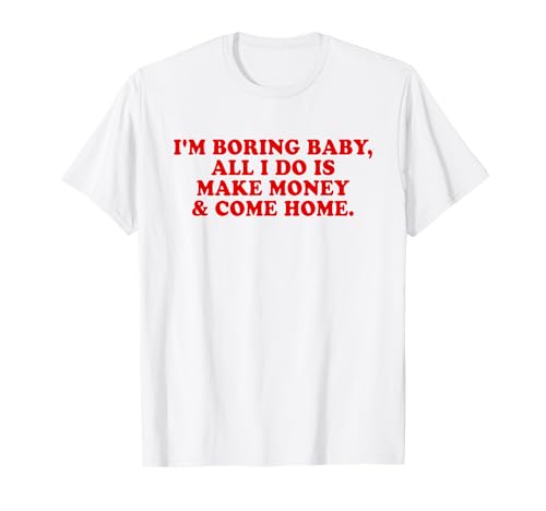 I'm Boring Baby All I Do is Make Money and Come Home Y2k T-Shirt I'm Boring Baby All I Do is Make Money and Come Home Y2k T-Shirt von I'm Boring Baby Y2k Aesthetic Iconic Slogan