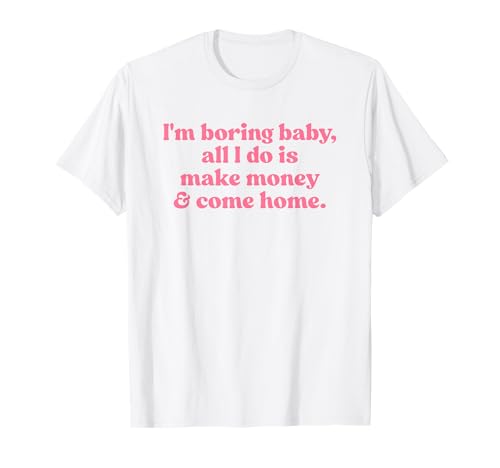 I'm Boring Baby All I Do is Make Money and Come Home Y2k T-Shirt I'm Boring Baby All I Do is Make Money and Come Home Y2k T-Shirt von I'm Boring Baby Y2k Aesthetic Iconic Slogan