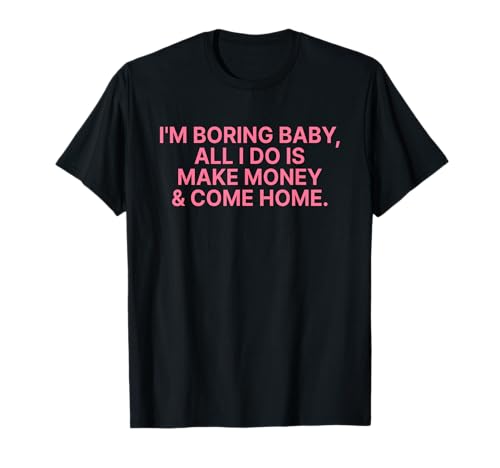 I'm Boring Baby All I Do is Make Money and Come Home Y2k T-Shirt I'm Boring Baby All I Do is Make Money and Come Home Y2k T-Shirt von I'm Boring Baby Y2k Aesthetic Iconic Slogan