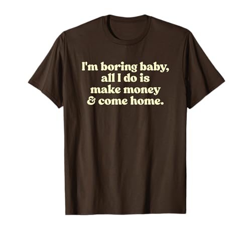 I'm Boring Baby All I Do is Make Money and Come Home Y2k T-Shirt I'm Boring Baby All I Do is Make Money and Come Home Y2k T-Shirt von I'm Boring Baby Y2k Aesthetic Iconic Slogan