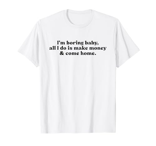 I'm Boring Baby All I Do is Make Money and Come Home Y2k T-Shirt I'm Boring Baby All I Do is Make Money and Come Home Y2k T-Shirt von I'm Boring Baby Y2k Aesthetic Iconic Slogan