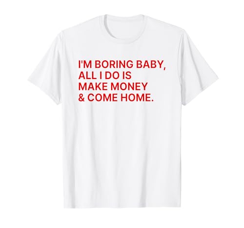 I'm Boring Baby All I Do is Make Money and Come Home Y2k T-Shirt I'm Boring Baby All I Do is Make Money and Come Home Y2k T-Shirt von I'm Boring Baby Y2k Aesthetic Iconic Slogan