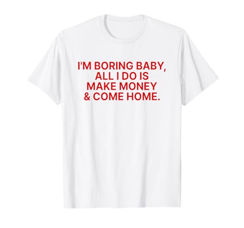 I'm Boring Baby All I Do is Make Money and Come Home Y2k T-Shirt I'm Boring Baby All I Do is Make Money and Come Home Y2k T-Shirt von I'm Boring Baby Y2k Aesthetic Iconic Slogan