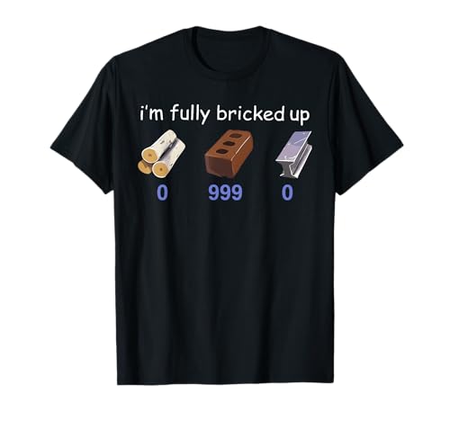 I'm Fully Bricked Up 0 999 0 Lustiger Spruch Zitat Männer Frauen T-Shirt von I'm Fully Bricked Up 0 999 0 Shirt