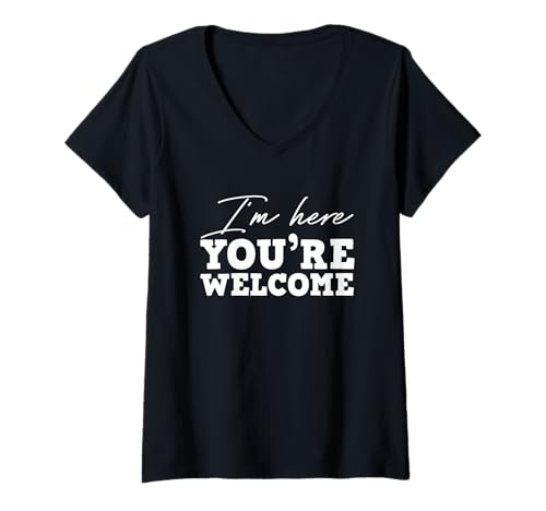 Damen Sarkastischer Spruch Funny Sarcasm I'm Here You're Welcome T-Shirt mit V-Ausschnitt Damen Sarkastischer Spruch Funny Sarcasm I'm Here You're Welcome T-Shirt mit V-Ausschnitt von I’m Here You’re Welcome Sarcastic Gift