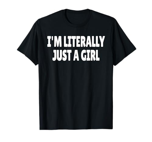 I'm Literally Just A Girl T-Shirt I'm Literally Just A Girl T-Shirt von I'm Literally Just A Girl Girls Wife Sweet