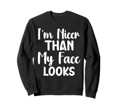 I'm Nicer Than My Face Looks Funny Saying Women Men Sweatshirt I'm Nicer Than My Face Looks Funny Saying Women Men Sweatshirt von I'm Nicer Than My Face Looks Quote sarcastic