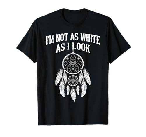 I'm Not As White As I Look Indianer Men Women T-Shirt I'm Not As White As I Look Indianer Men Women T-Shirt von I'm Not As White As I Look Native American